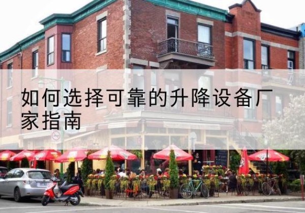 文安电动升降机厂家-如何选择可靠的升降设备厂家指南